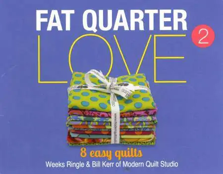 Fat Quarter Love 2 by Weeks Ringle & Bill Kerr of Modern Quilt Studio