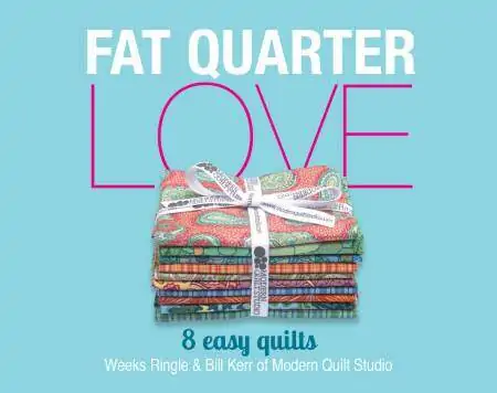 Fat Quarter Love by Weeks Ringle & Bill Kerr